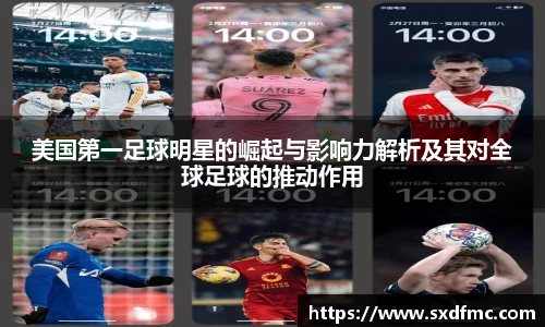 美国第一足球明星的崛起与影响力解析及其对全球足球的推动作用